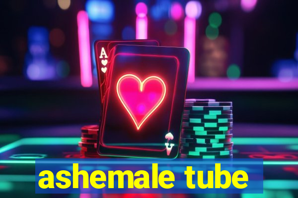 ashemale tube